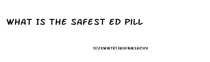 What Is The Safest Ed Pill