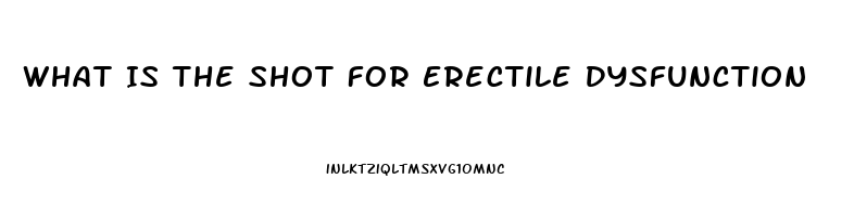 What Is The Shot For Erectile Dysfunction