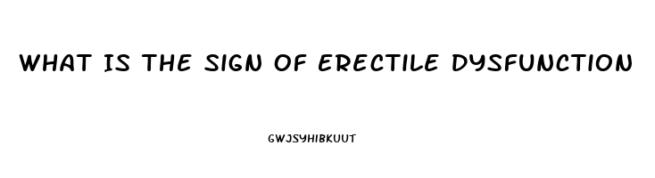 What Is The Sign Of Erectile Dysfunction