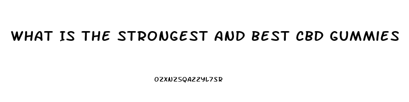 What Is The Strongest And Best Cbd Gummies