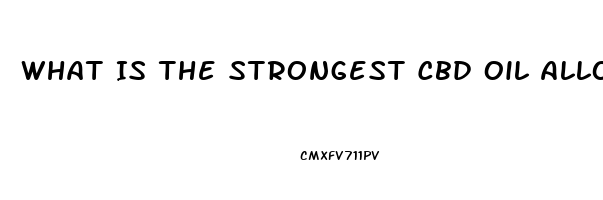 What Is The Strongest Cbd Oil Allowed By Law