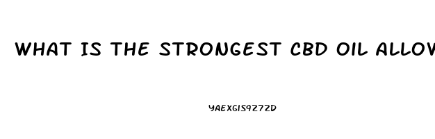 What Is The Strongest Cbd Oil Allowed By Law