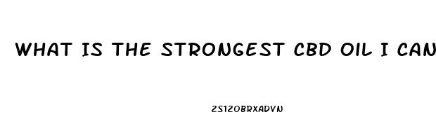 What Is The Strongest Cbd Oil I Can Get