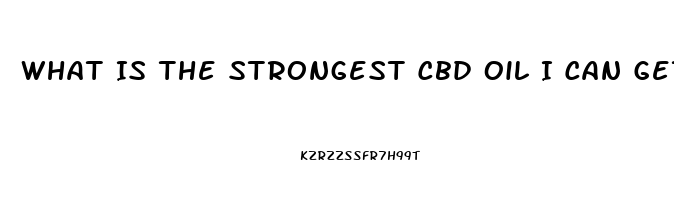 What Is The Strongest Cbd Oil I Can Get