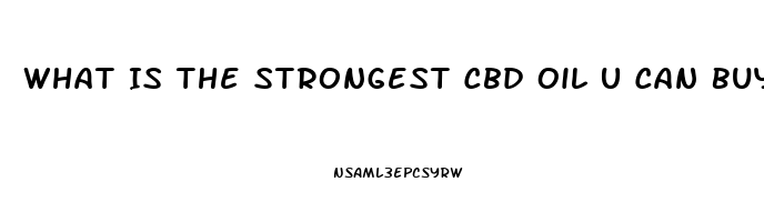 What Is The Strongest Cbd Oil U Can Buy