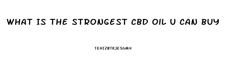 What Is The Strongest Cbd Oil U Can Buy