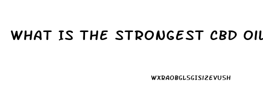 What Is The Strongest Cbd Oil U Can Buy