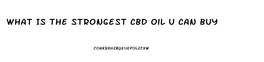 What Is The Strongest Cbd Oil U Can Buy