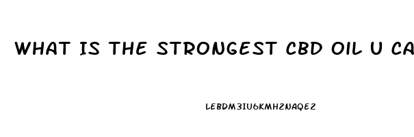 What Is The Strongest Cbd Oil U Can Buy