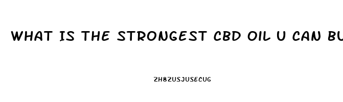 What Is The Strongest Cbd Oil U Can Buy