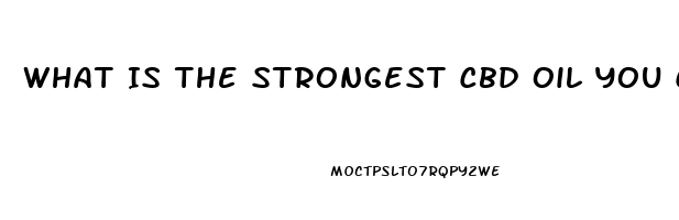 What Is The Strongest Cbd Oil You Can Buy