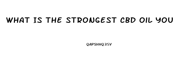 What Is The Strongest Cbd Oil You Can Buy