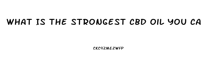 What Is The Strongest Cbd Oil You Can Buy