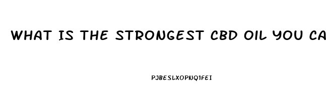 What Is The Strongest Cbd Oil You Can Buy