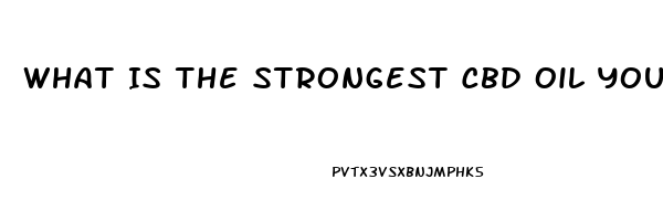 What Is The Strongest Cbd Oil You Can Buy