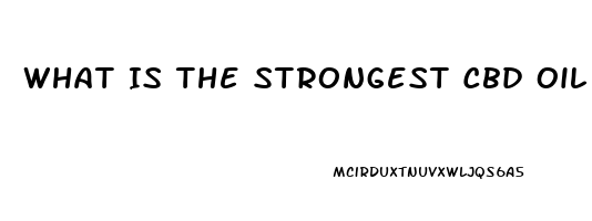 What Is The Strongest Cbd Oil You Can Use For Pain