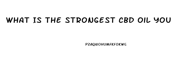 What Is The Strongest Cbd Oil You Can Use For Pain