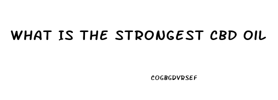 What Is The Strongest Cbd Oil