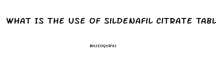 What Is The Use Of Sildenafil Citrate Tablets