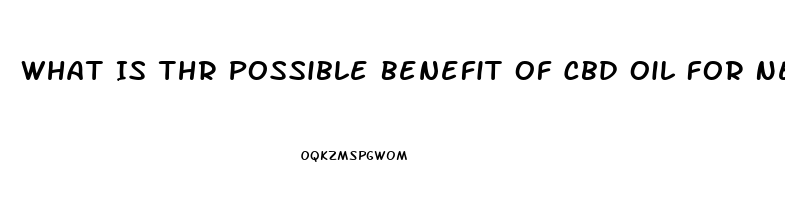 What Is Thr Possible Benefit Of Cbd Oil For Neuropathy