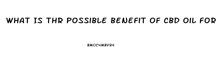 What Is Thr Possible Benefit Of Cbd Oil For Neuropathy