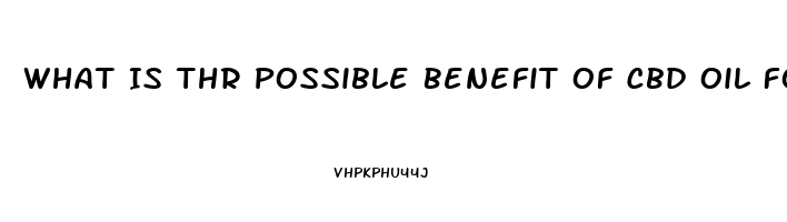 What Is Thr Possible Benefit Of Cbd Oil For Neuropathy