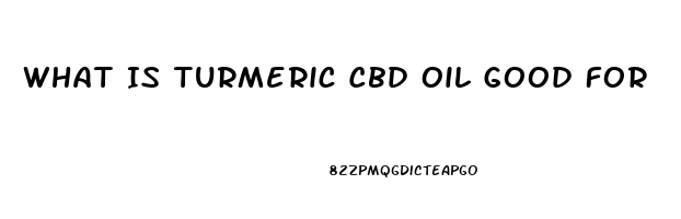 What Is Turmeric Cbd Oil Good For