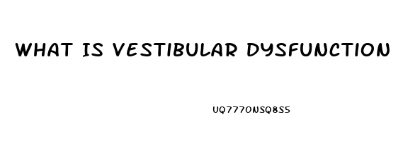 What Is Vestibular Dysfunction