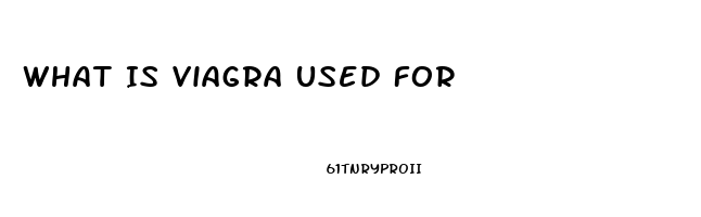 What Is Viagra Used For