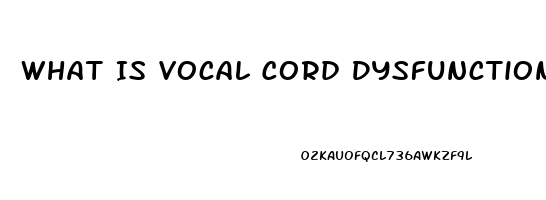 What Is Vocal Cord Dysfunction