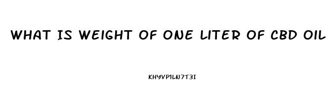 What Is Weight Of One Liter Of Cbd Oil