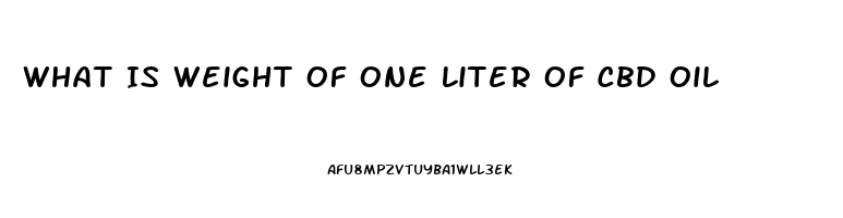 What Is Weight Of One Liter Of Cbd Oil