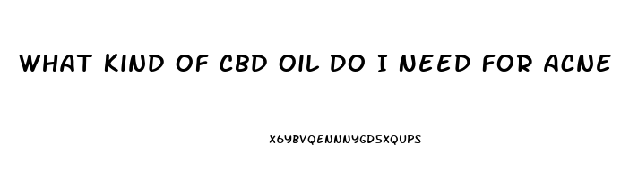 What Kind Of Cbd Oil Do I Need For Acne