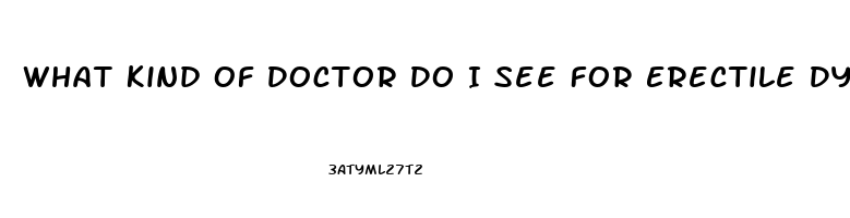 What Kind Of Doctor Do I See For Erectile Dysfunction
