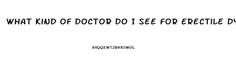 What Kind Of Doctor Do I See For Erectile Dysfunction