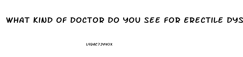 What Kind Of Doctor Do You See For Erectile Dysfunction