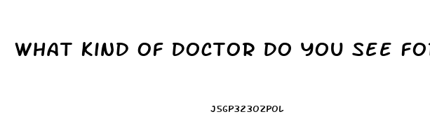 What Kind Of Doctor Do You See For Erectile Dysfunction