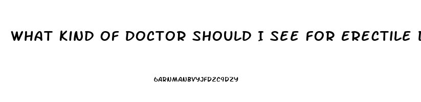 What Kind Of Doctor Should I See For Erectile Dysfunction