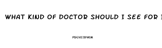 What Kind Of Doctor Should I See For Impotence