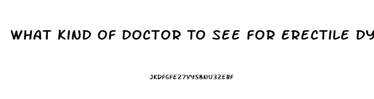 What Kind Of Doctor To See For Erectile Dysfunction