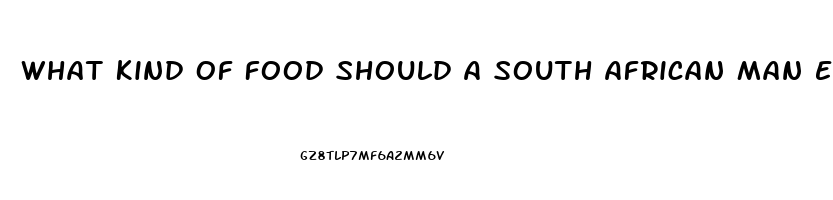 What Kind Of Food Should A South African Man Eat To Boost Sex Drive