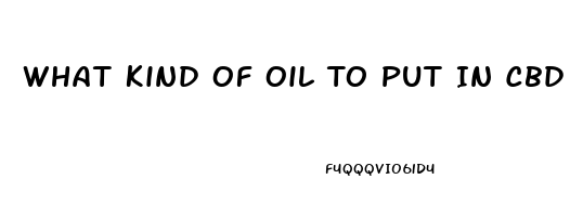 What Kind Of Oil To Put In Cbd Slim Oil Pen