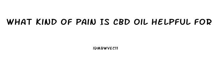 What Kind Of Pain Is Cbd Oil Helpful For