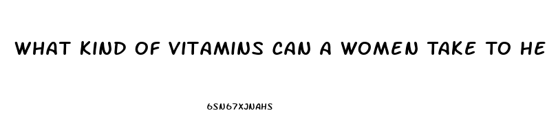 What Kind Of Vitamins Can A Women Take To Help Her Sex Drive