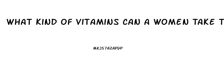 What Kind Of Vitamins Can A Women Take To Help Her Sex Drive