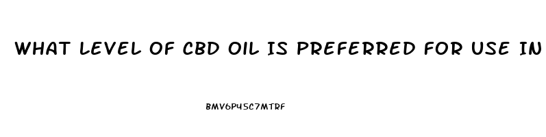 What Level Of Cbd Oil Is Preferred For Use In Dogs