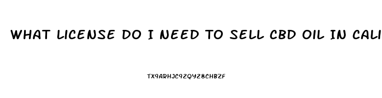 What License Do I Need To Sell Cbd Oil In California