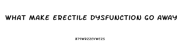 What Make Erectile Dysfunction Go Away