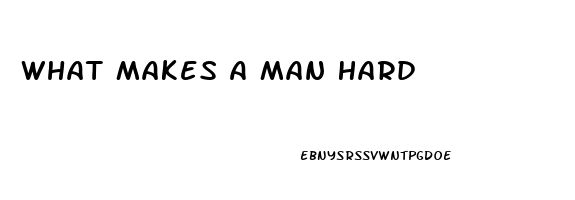 What Makes A Man Hard