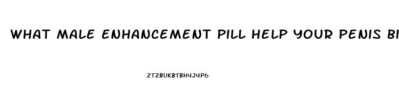 What Male Enhancement Pill Help Your Penis Bigger And Longer